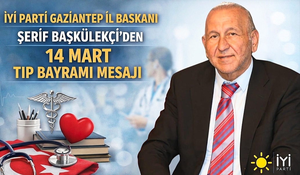 İYİ Parti Gaziantep İl Başkanı Şerif Başkülekçi’den 14 Mart Tıp Bayramı Mesajı