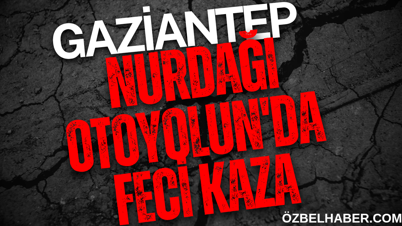 Gaziantep-Osmaniye Otoyolun'da  Feci Kaza: Yol Hâlâ Kapalı, Uzun Araç Kuyrukları Oluştu!
