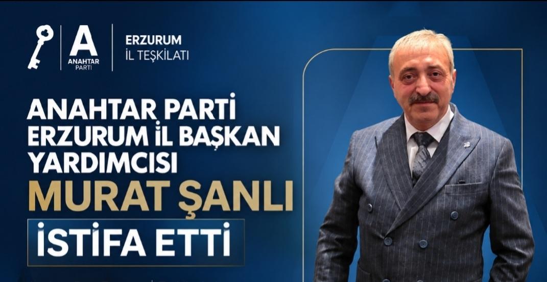 Anahtar Parti Erzurum İl Başkan Yardımcısı Murat Şanlı İstifa Etti
