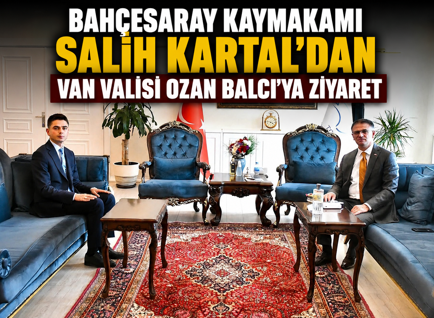 Bahçesaray Kaymakamı Salih Kartal’dan Van Valisi Ozan Balcı’ya Ziyaret