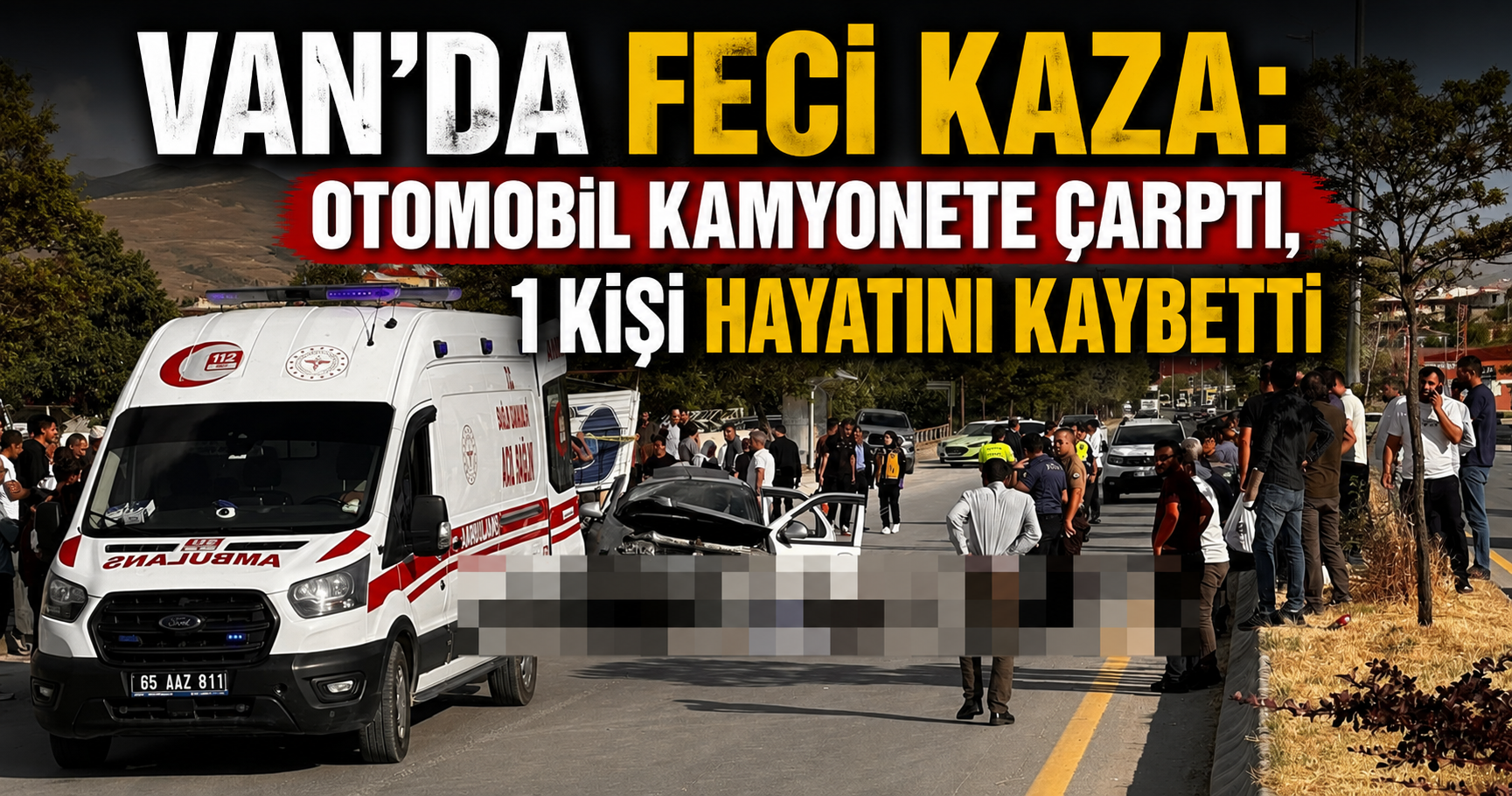 Van’da Feci Kaza: Otomobil Kamyonete Çarptı, 1 Kişi Hayatını Kaybetti